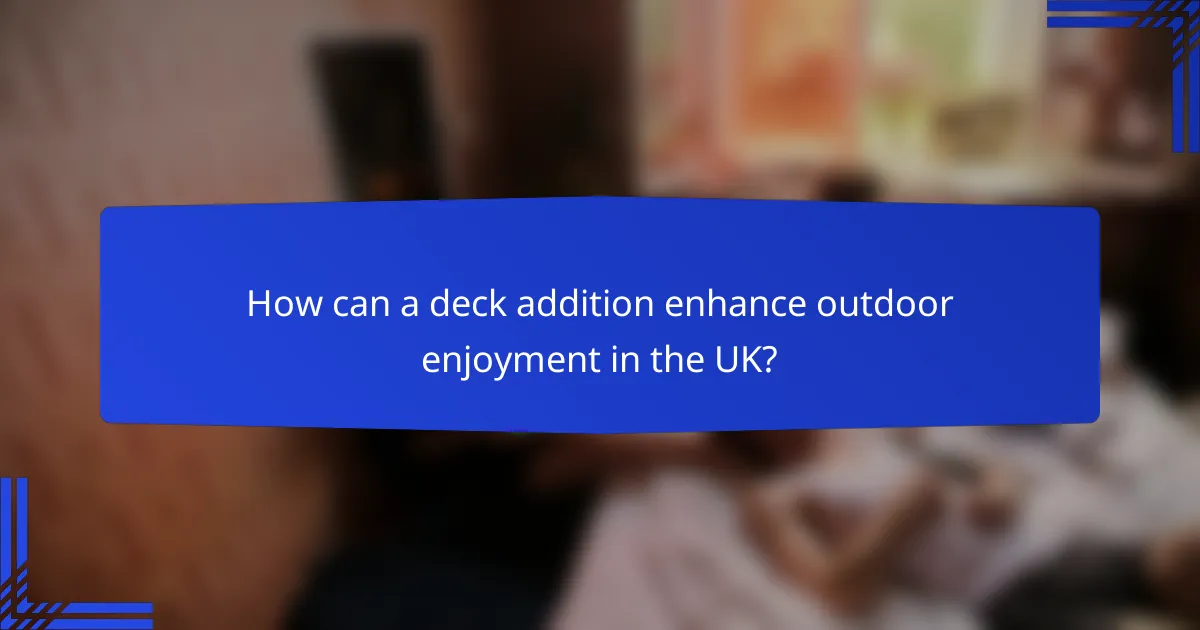 How can a deck addition enhance outdoor enjoyment in the UK?