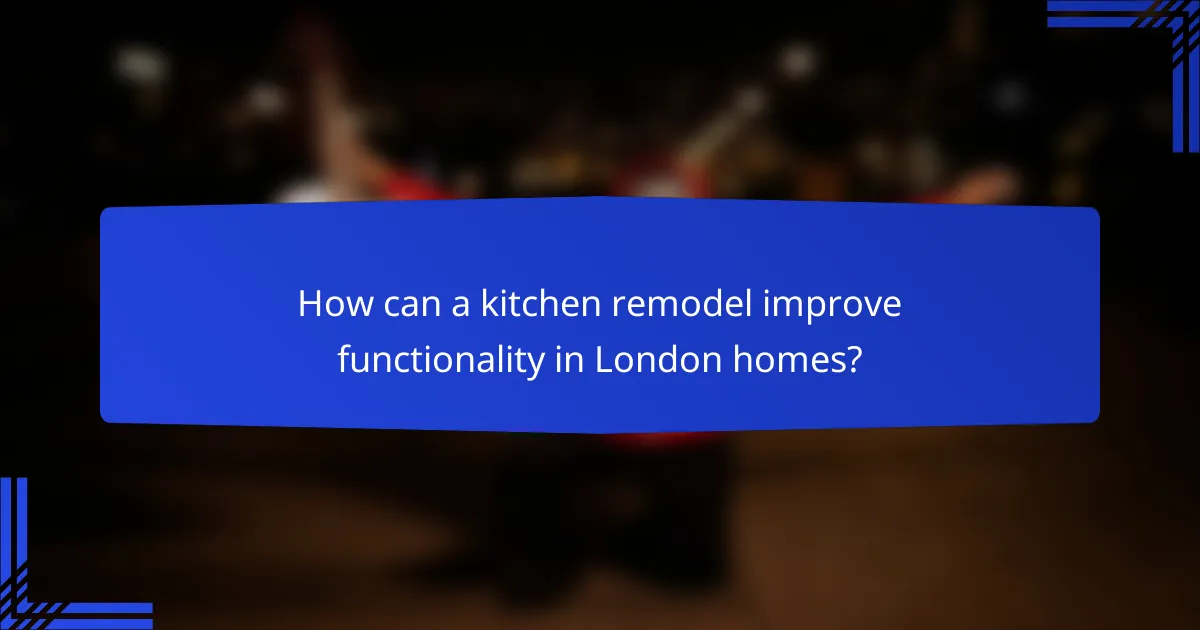 How can a kitchen remodel improve functionality in London homes?