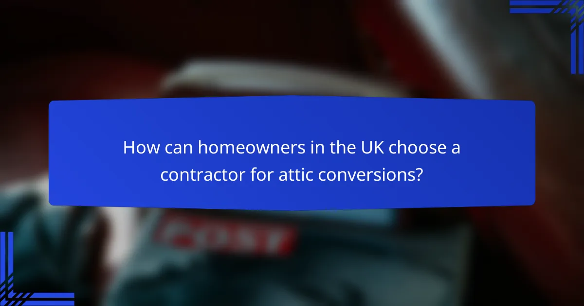 How can homeowners in the UK choose a contractor for attic conversions?