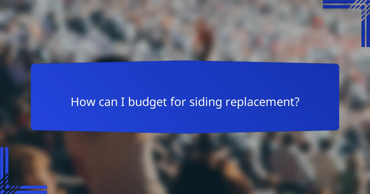 How can I budget for siding replacement?