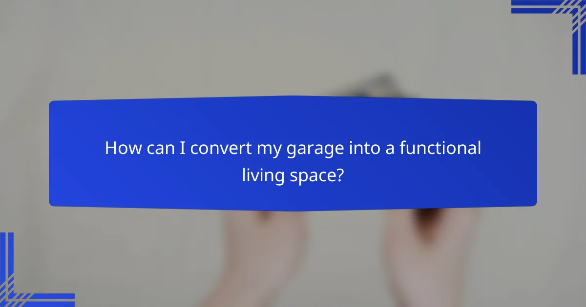 How can I convert my garage into a functional living space?