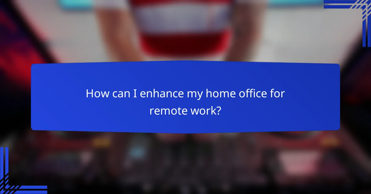 How can I enhance my home office for remote work?