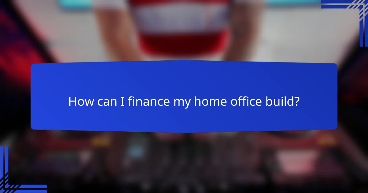 How can I finance my home office build?