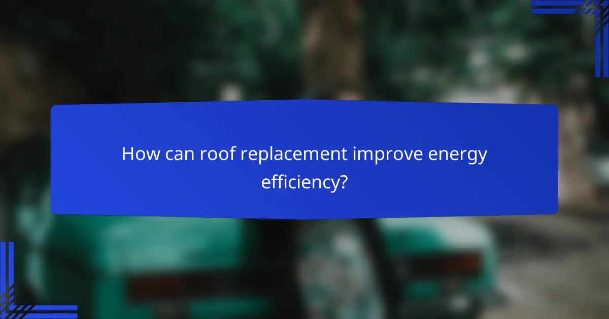 How can roof replacement improve energy efficiency?