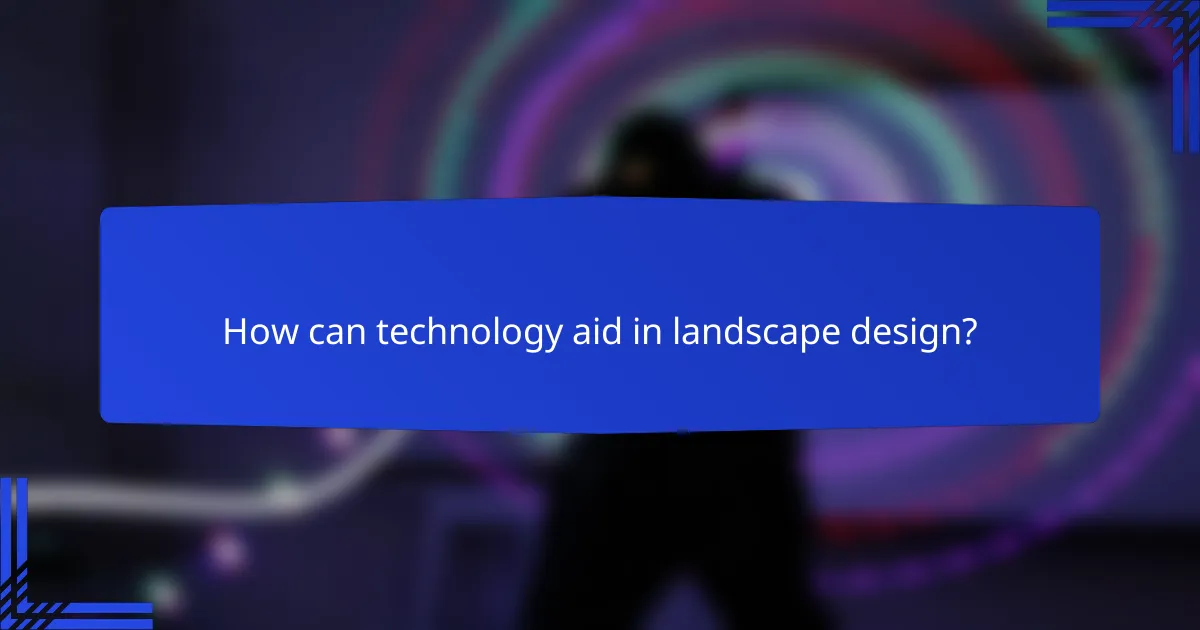 How can technology aid in landscape design?