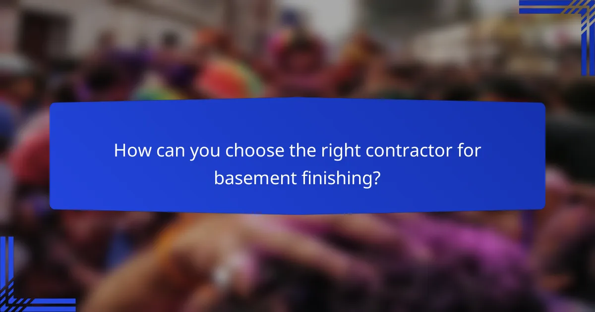 How can you choose the right contractor for basement finishing?
