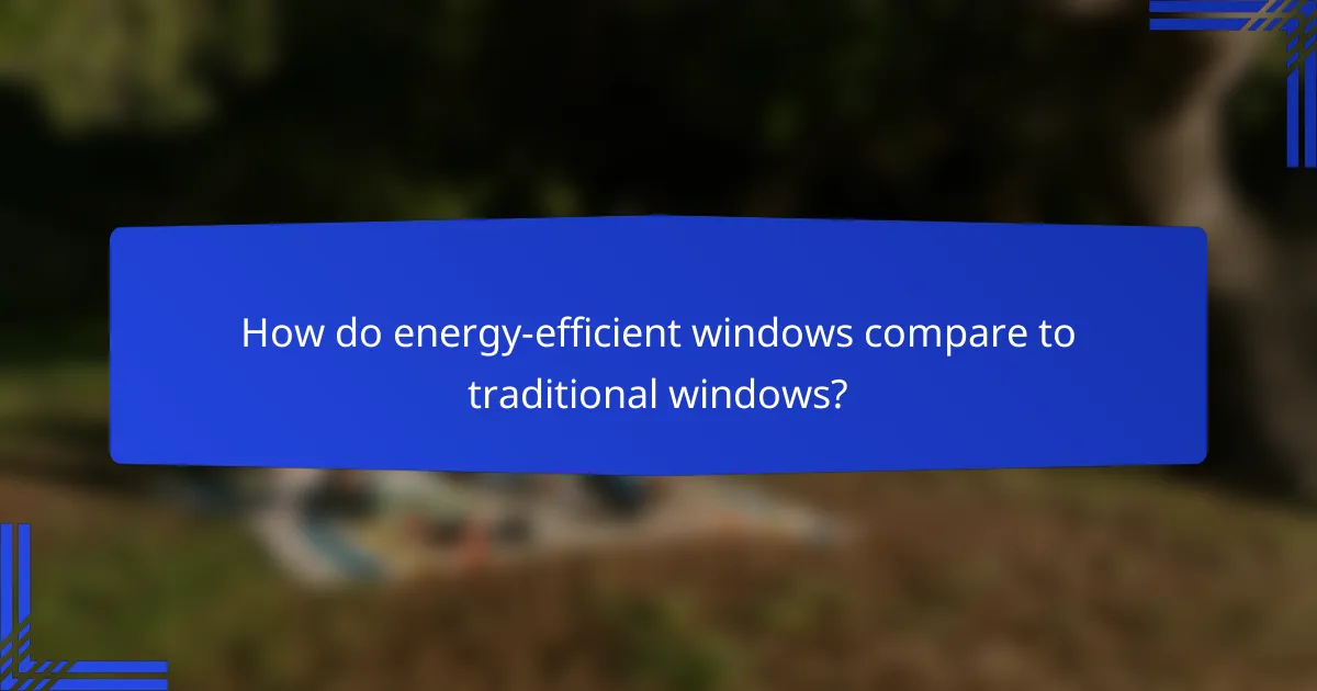 How do energy-efficient windows compare to traditional windows?