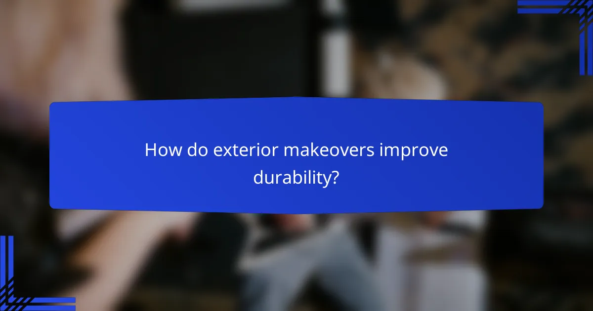 How do exterior makeovers improve durability?