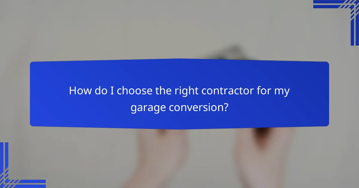 How do I choose the right contractor for my garage conversion?