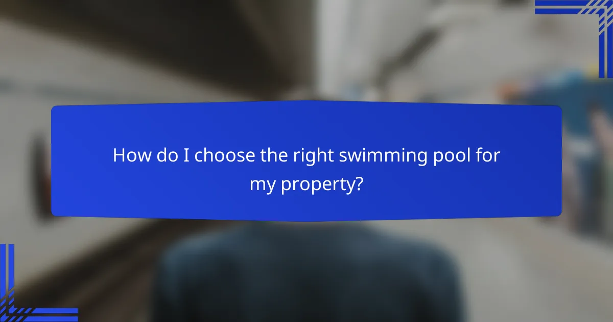 How do I choose the right swimming pool for my property?