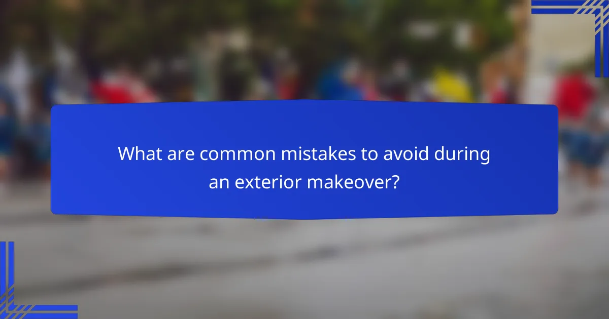 What are common mistakes to avoid during an exterior makeover?
