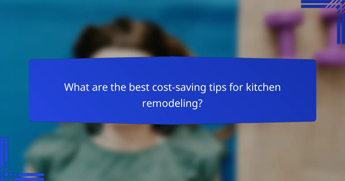 What are the best cost-saving tips for kitchen remodeling?