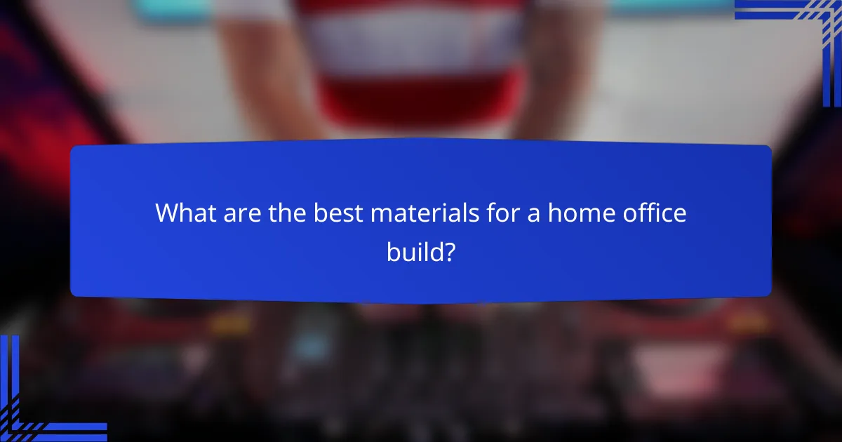 What are the best materials for a home office build?