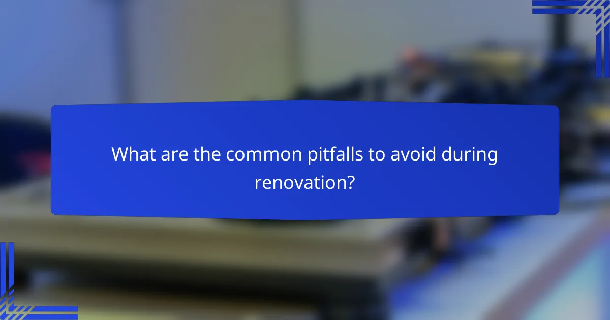 What are the common pitfalls to avoid during renovation?