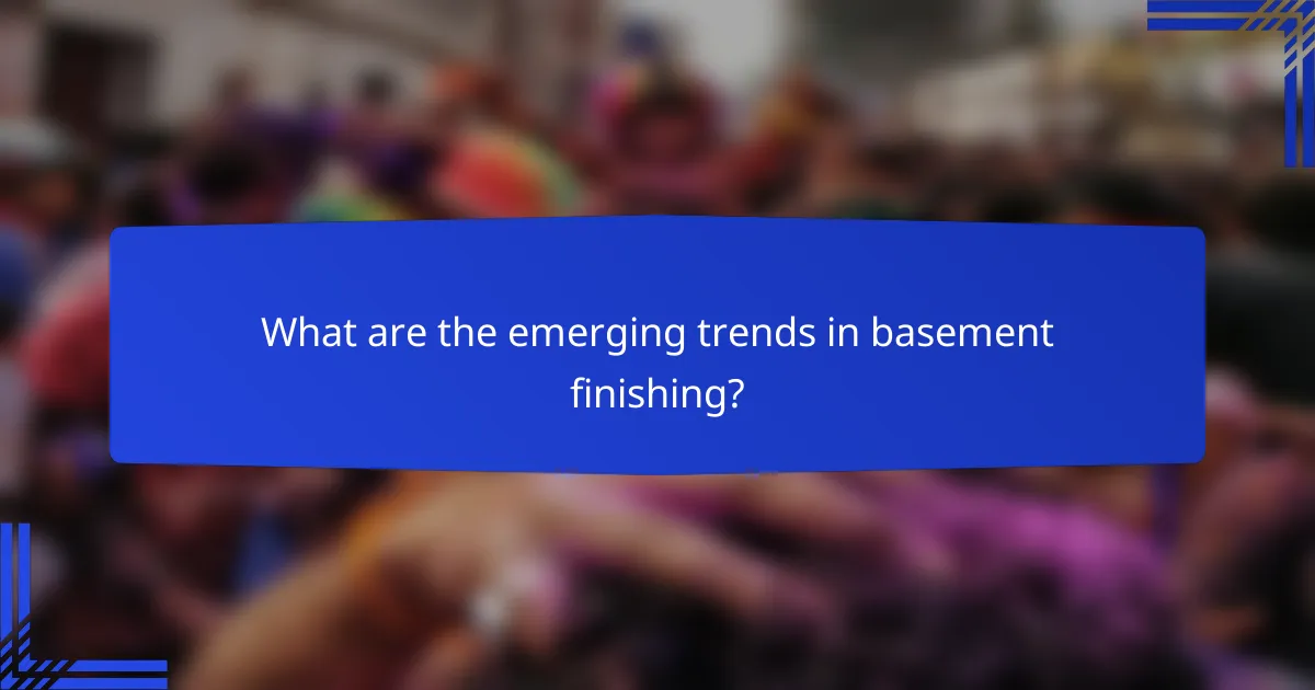 What are the emerging trends in basement finishing?