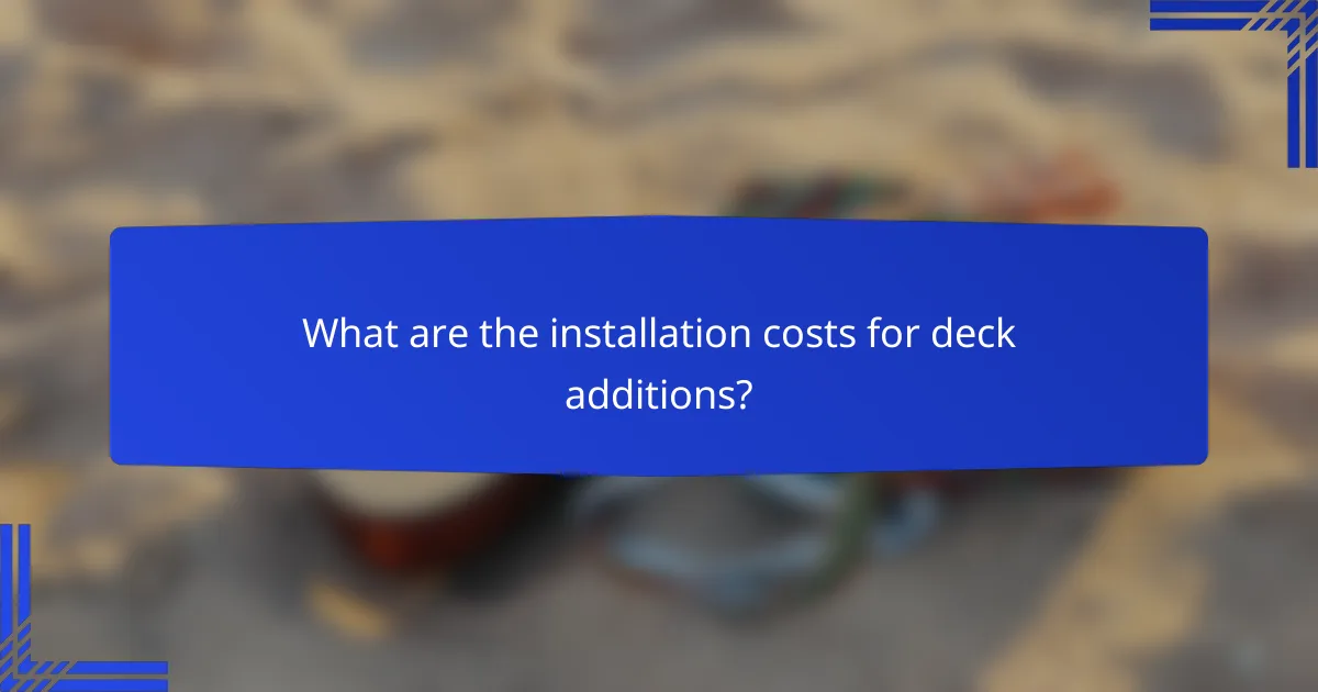 What are the installation costs for deck additions?