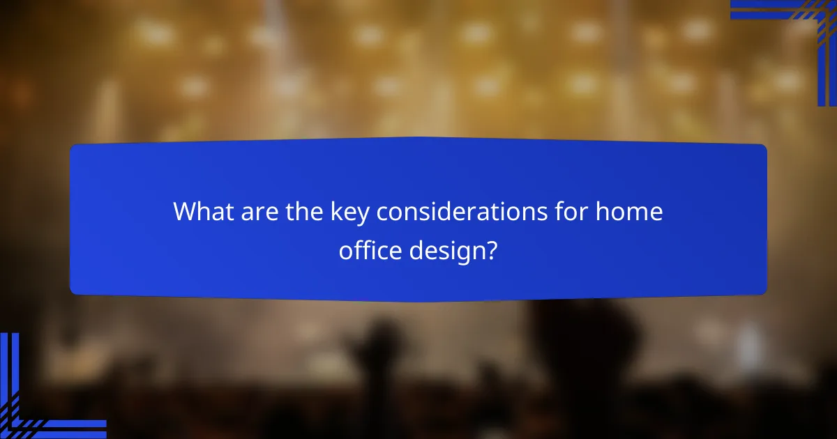 What are the key considerations for home office design?