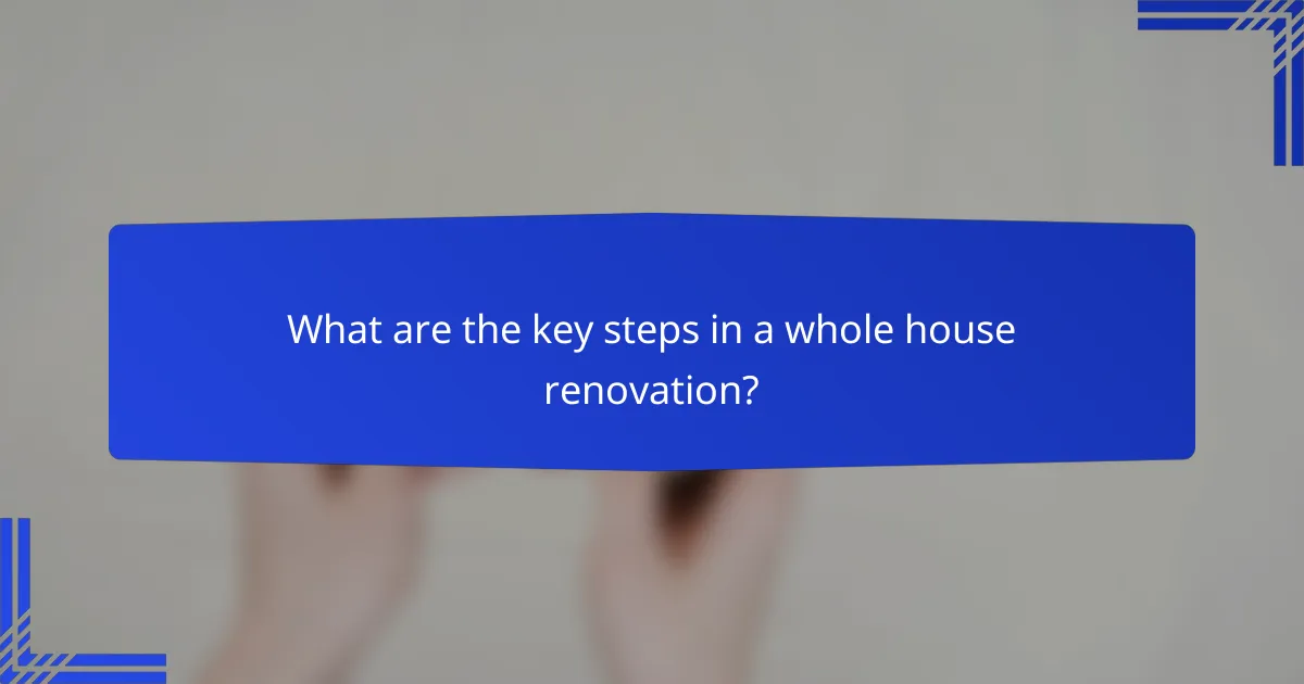 What are the key steps in a whole house renovation?
