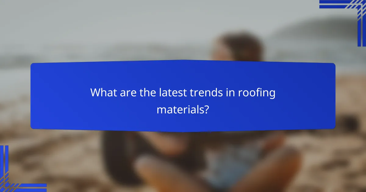 What are the latest trends in roofing materials?