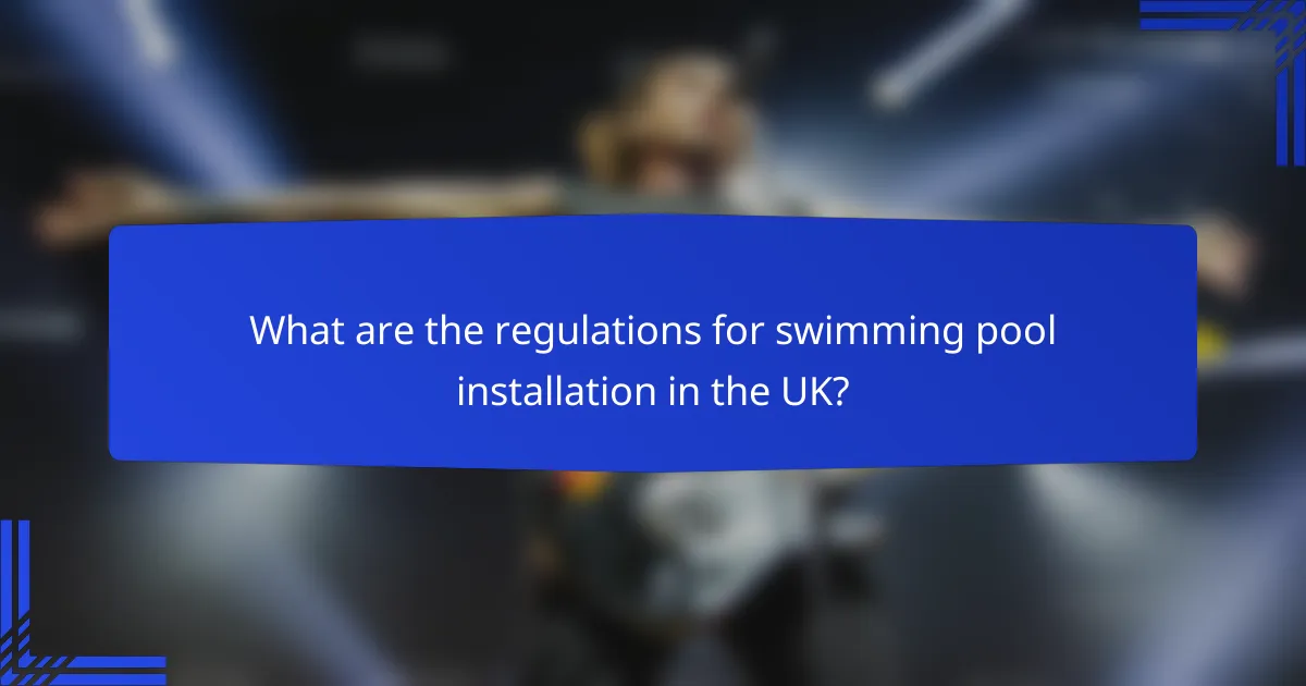 What are the regulations for swimming pool installation in the UK?