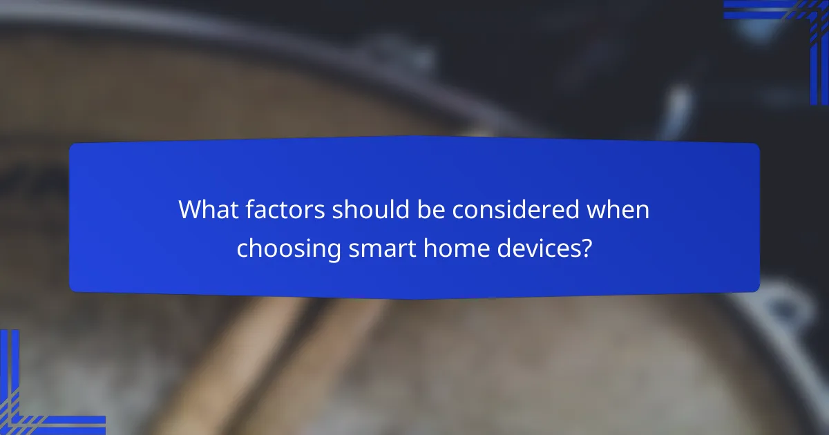 What factors should be considered when choosing smart home devices?