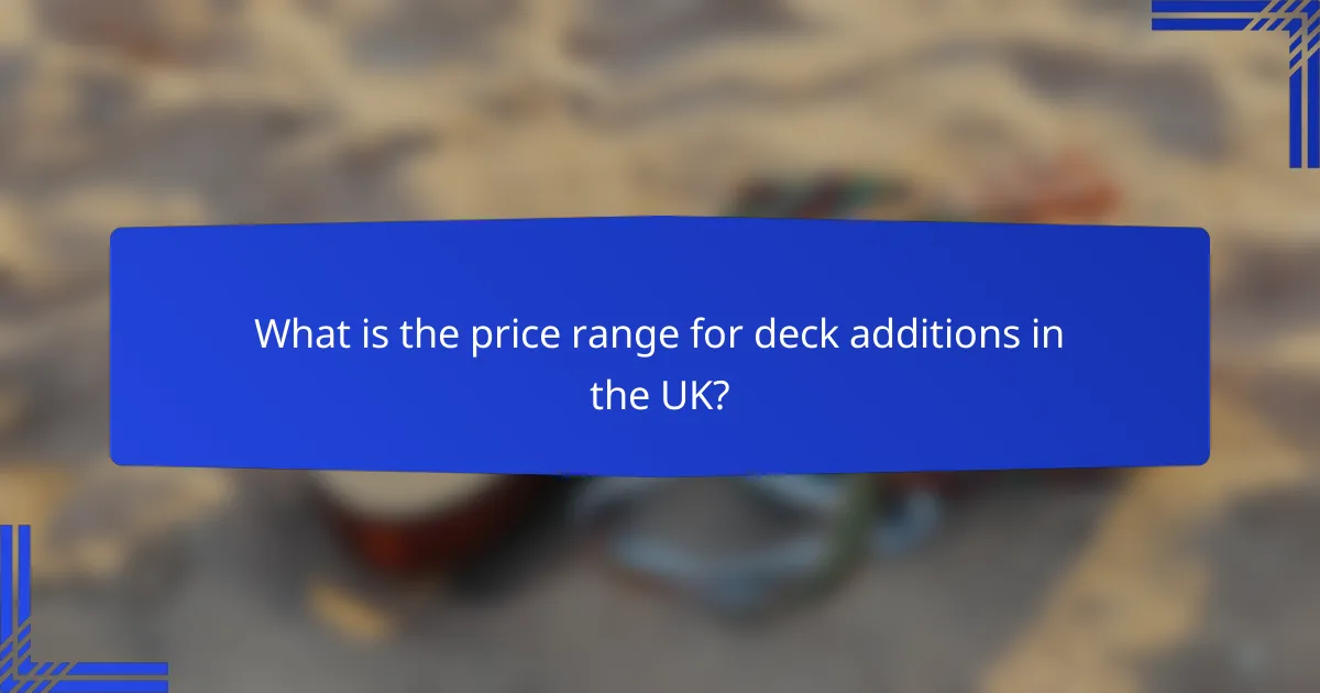 What is the price range for deck additions in the UK?