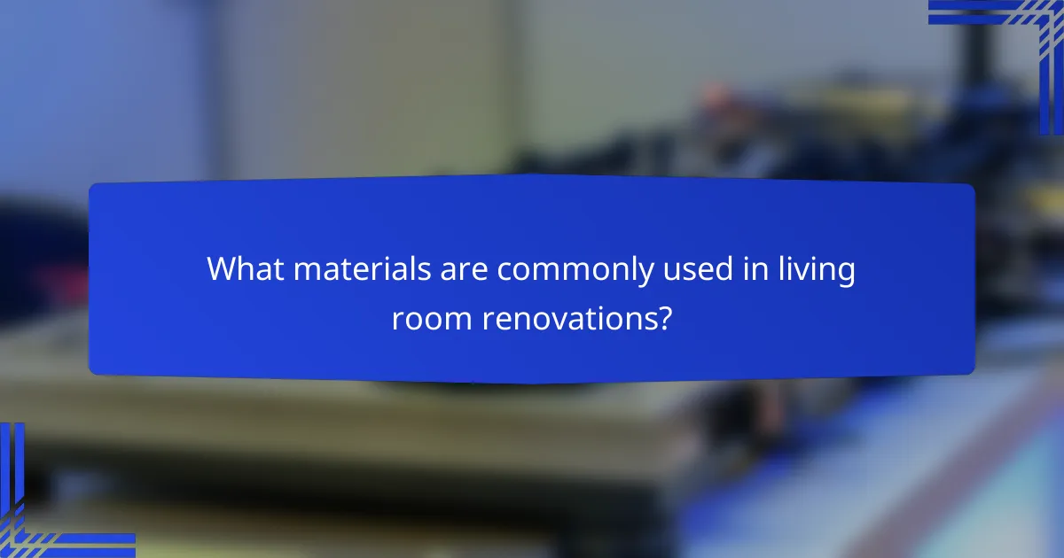 What materials are commonly used in living room renovations?