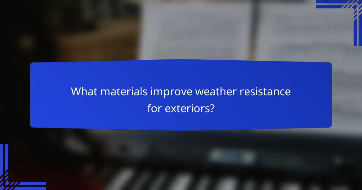 What materials improve weather resistance for exteriors?
