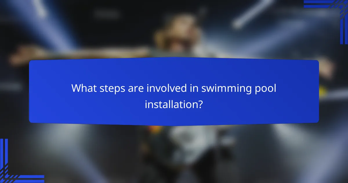 What steps are involved in swimming pool installation?