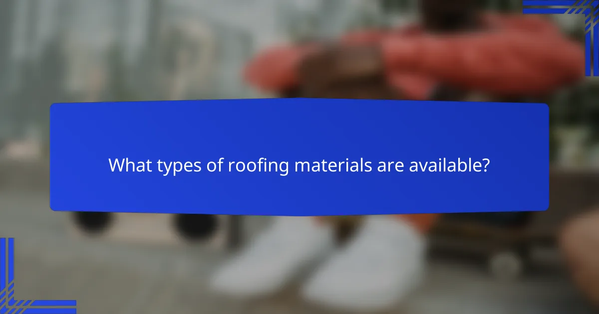 What types of roofing materials are available?