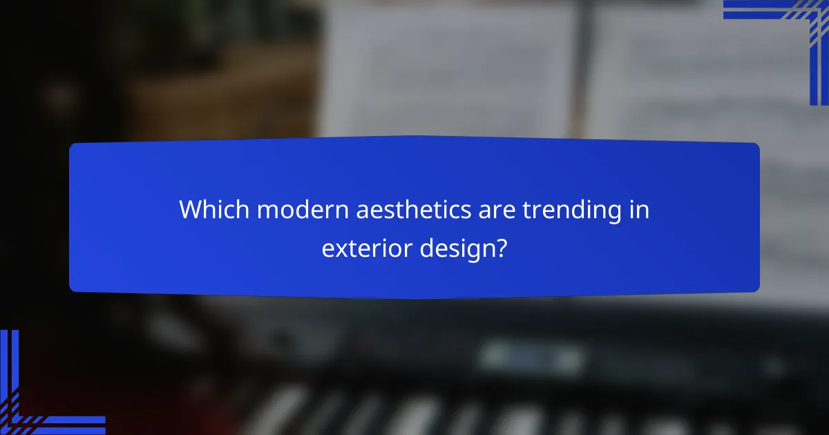 Which modern aesthetics are trending in exterior design?